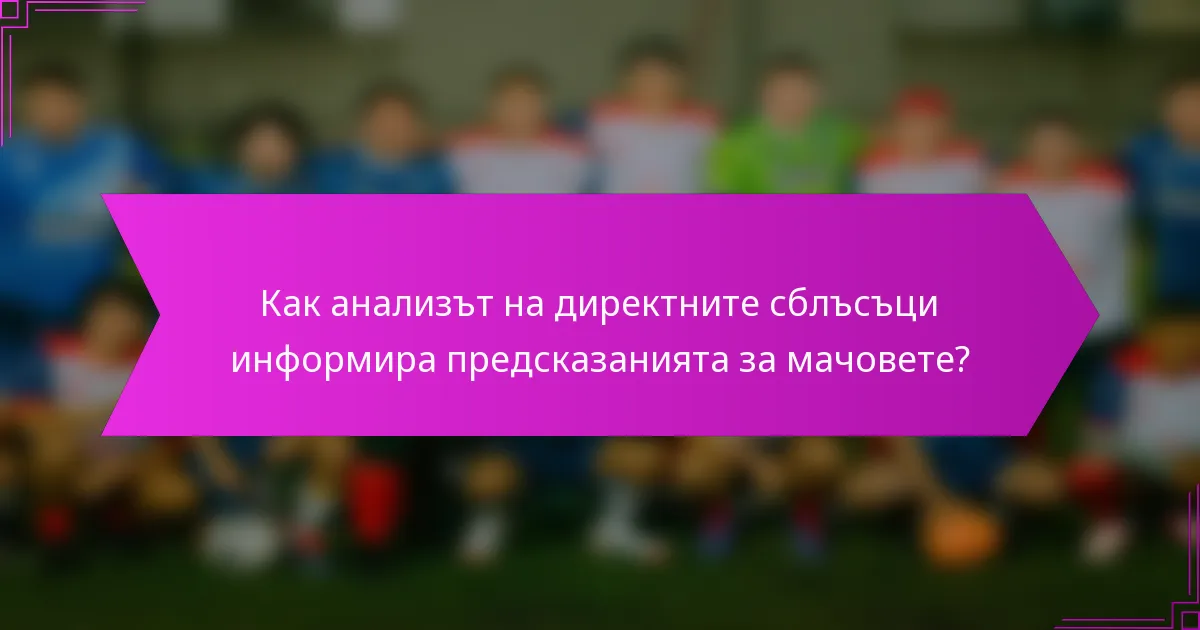 Как анализът на директните сблъсъци информира предсказанията за мачовете?