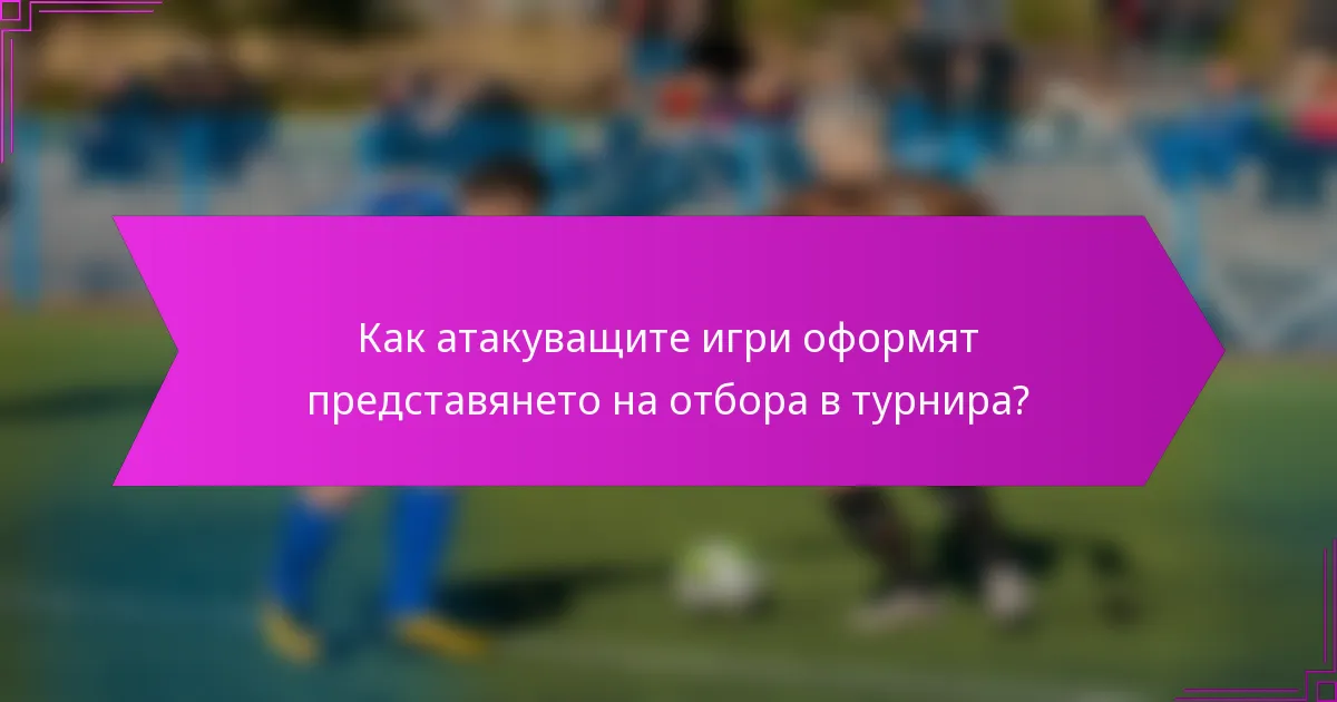 Как атакуващите игри оформят представянето на отбора в турнира?