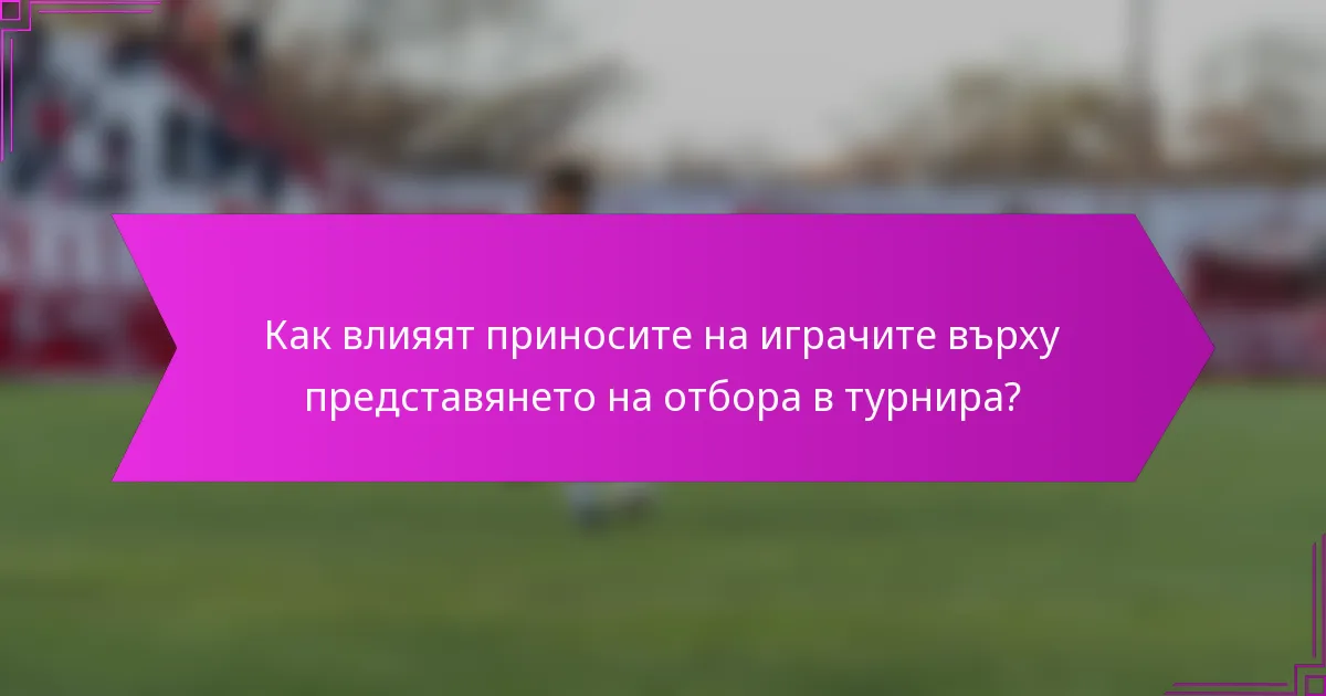 Как влияят приносите на играчите върху представянето на отбора в турнира?